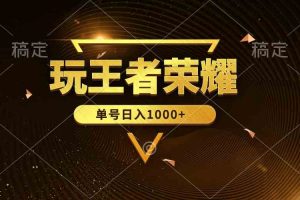 （10021期）绝对蓝海，玩王者荣耀赚钱，单账号日入1000+，全民项目
