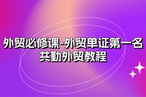 (10968期)外贸 必修课-外贸单证第一名-共勤外贸教程(22节课)