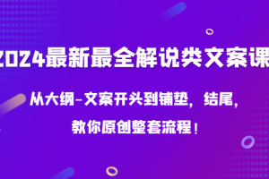 2024最新最全解说类文案课，从大纲-文案开头到铺垫，结尾，教你原创整套流程！