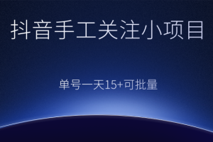 抖音手工关注小项目，零撸单号一天15+，可批量操作