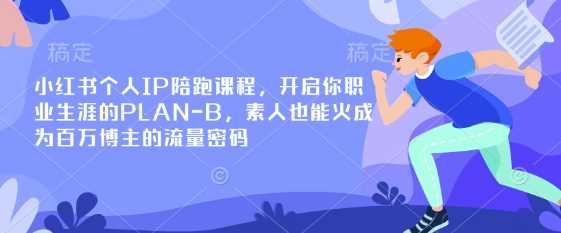 小红书个人IP陪跑课程,开启你职业生涯的PLAN-B,素人也能火成为百万博主的流量密码