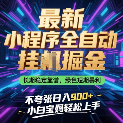 最新小程序全自动挂G掘金,长期稳定靠谱,绿色短期暴利不夸张日入9张,小白宝妈轻松上手【揭秘】