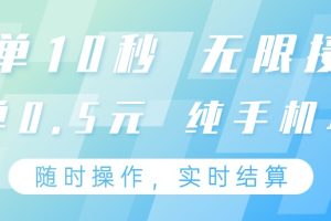 纯手机操作项目，每单耗时10秒，无限接单，单笔收益0.5元，支持24小时随时操做