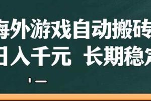 （14628期）海外游戏自动搬砖，无脑操作，日入千元，长期稳定收益