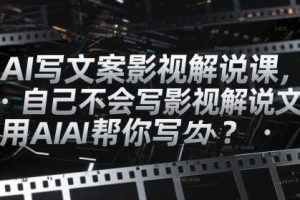 AI写文案影视解说课，自己不会写影视解说文案怎么办？用AI帮你写
