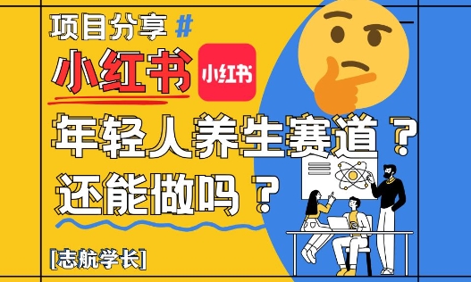 小红书年轻人养生赛道?真的还能做吗?详细讲解!
