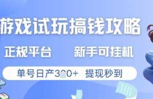 游戏试玩搞钱攻略正规平台，新手可挂G，单号日产3张+提现秒到【揭秘】