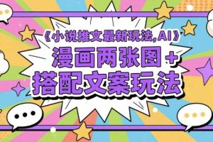 小说推文最新玩法，AI漫画两张图+搭配文案玩法