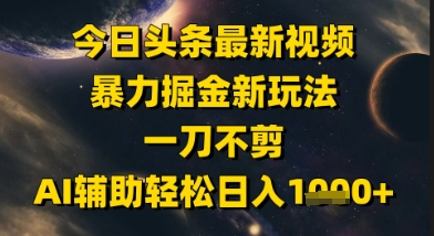 今日头条最新美女视频暴力掘金新玩法,一刀不剪,AI辅助轻松日入1k+