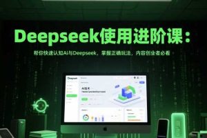 Deepseek使用进阶课：帮你快速认知Ai与Deepseek，掌握正确玩法，内容创业者必看