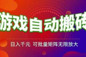 游戏全自动搬砖项目，日入1k，可批量矩阵无限放大【揭秘】