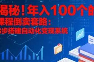 揭秘！年入100个的课程倒卖套路：3 步搭建自动化变现系统