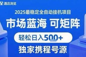 最新携程浏览全自动挂G项目，操作简单，懒人福音，矩阵操作轻松日入4张+，附号源【揭秘】