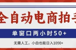 全自动电商拍手，单窗口两小时50+，无需人工，小白也能轻松日入1k+【揭秘】