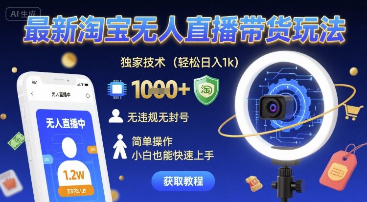 最新淘宝无人直播带货玩法，独家技术，轻松日入1k，无违规无封号，简单操作，小白也能快速上手【揭秘】