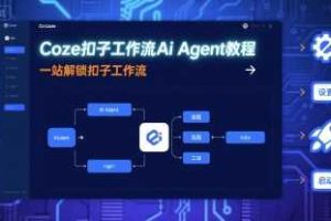 Coze扣子工作流Ai Agent教程，一站解锁扣子工作流