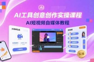 AI工具创意创作实操课程，AI短视频自媒体教程