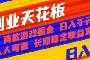 副业天花板！两款游戏掘金：日入1k+，人人可做，纯干货，长期稳定收益项目【揭秘】