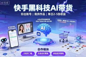 快手黑科技AI带货，你提供账号，我提供作品并发布，单日2-5张【揭秘】