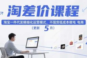 淘差价课程，淘宝一件代发精细化运营模式，不囤货低成本做电商（更新12月）