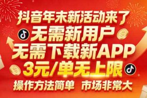 抖音年末新活动来了，无需新用户，无需下载新APP，3米每单无上限，操作方法简单，市场非常大