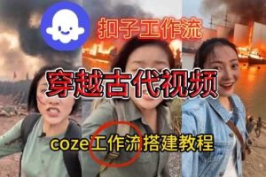 Coze扣子工作流一键生成穿越古代战场直播视频,实操教学通俗易懂